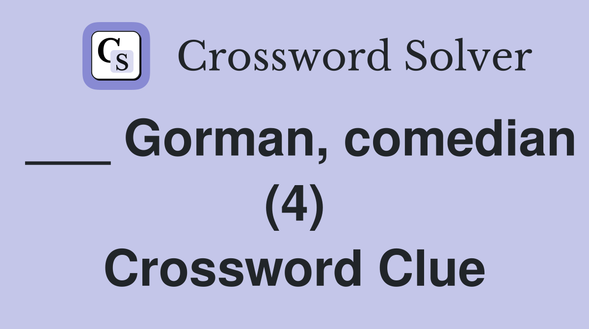 ___ Gorman, comedian (4) Crossword Clue