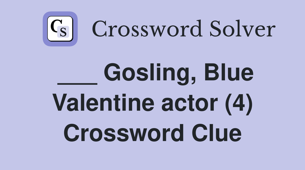 ___ Gosling, Blue Valentine actor (4) Crossword Clue