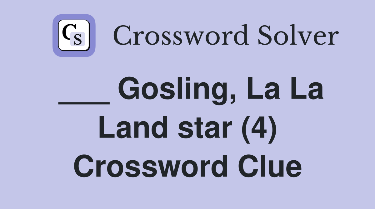 ___ Gosling, La La Land star (4) Crossword Clue