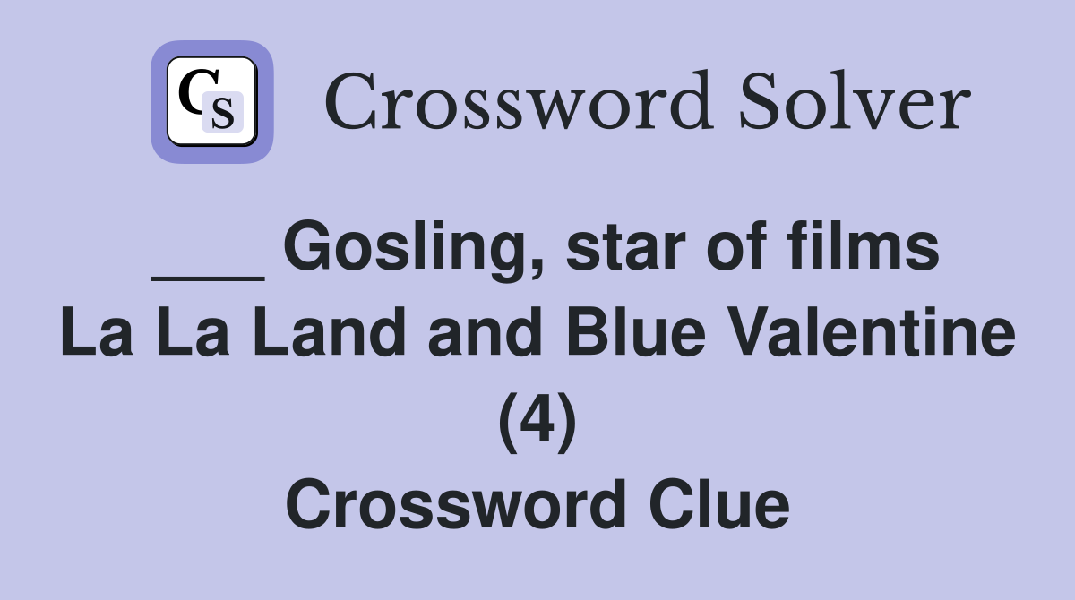 ___ Gosling, star of films La La Land and Blue Valentine (4) Crossword Clue