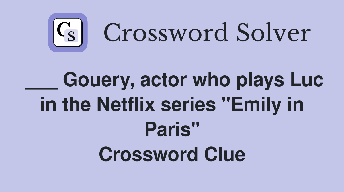 ___ Gouery, actor who plays Luc in the Netflix series "Emily in Paris" Crossword Clue