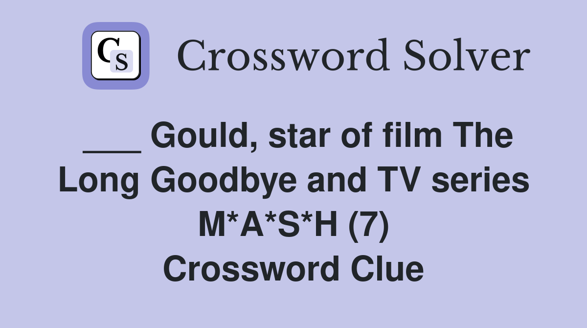___ Gould, star of film The Long Goodbye and TV series M*A*S*H (7) Crossword Clue
