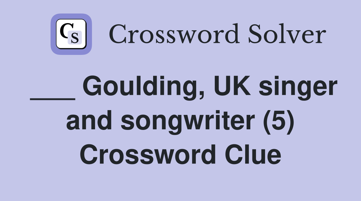 ___ Goulding, UK singer and songwriter (5) Crossword Clue