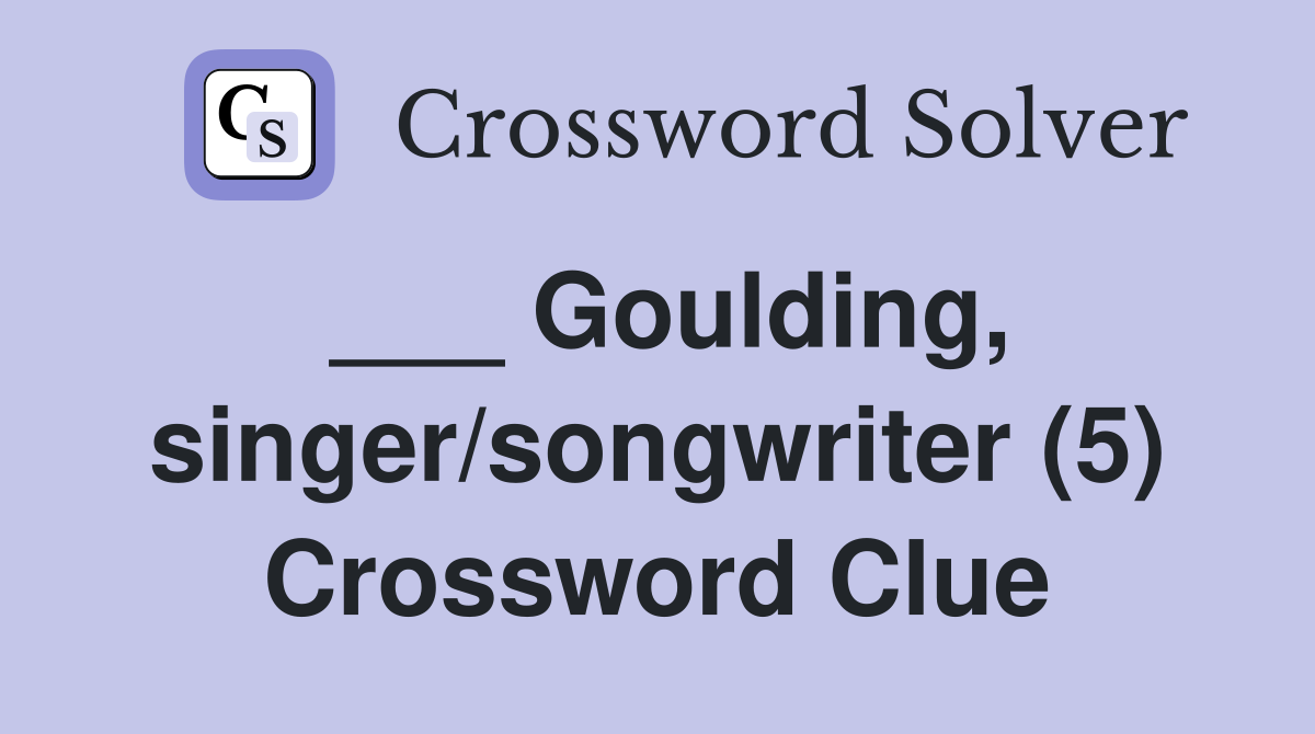 ___ Goulding, singer/songwriter (5) Crossword Clue