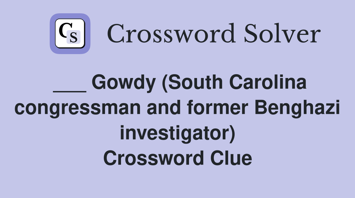 ___ Gowdy (South Carolina congressman and former Benghazi investigator) Crossword Clue