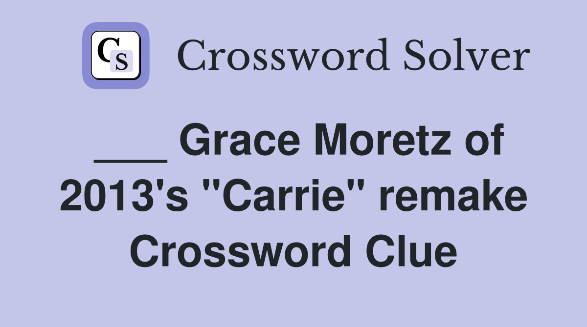 ___ Grace Moretz of 2013's "Carrie" remake Crossword Clue
