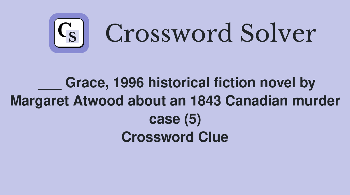 ___ Grace, 1996 historical fiction novel by Margaret Atwood about an 1843 Canadian murder case (5) Crossword Clue