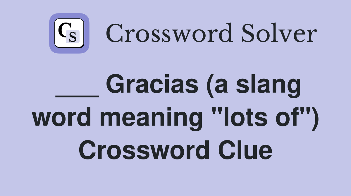 ___ Gracias (a slang word meaning "lots of") Crossword Clue