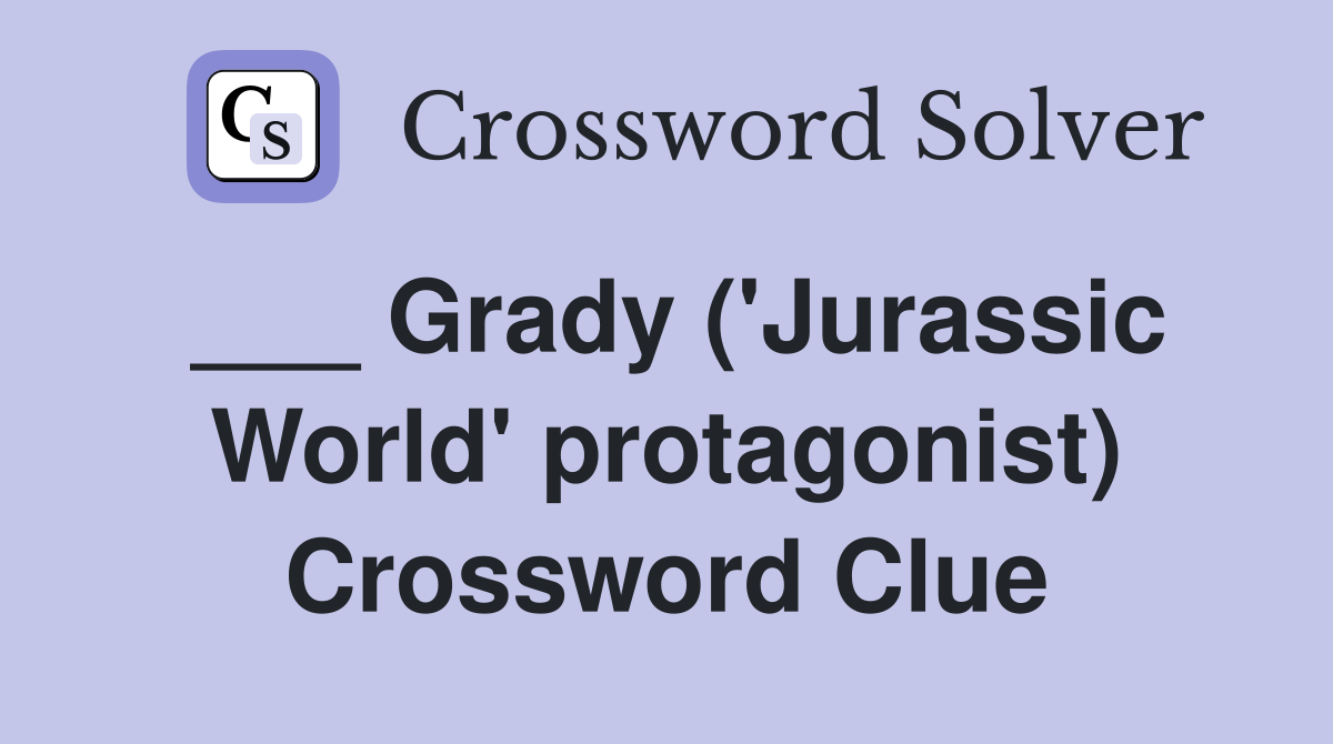 ___ Grady ('Jurassic World' protagonist) Crossword Clue