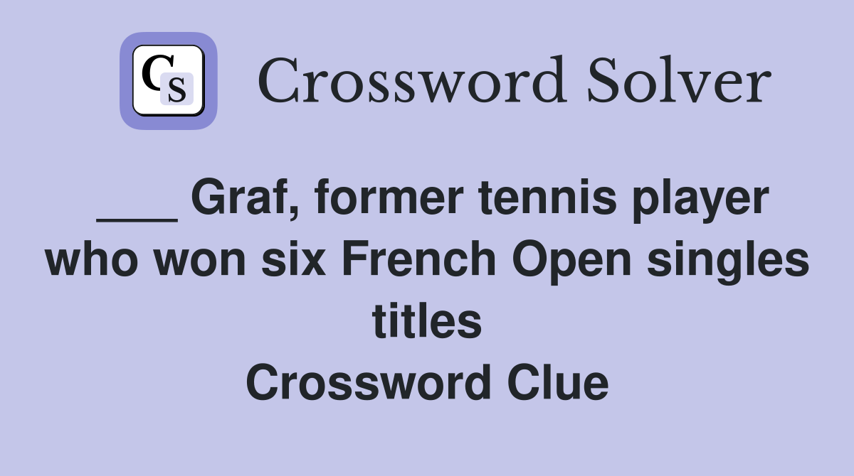 ___ Graf, former tennis player who won six French Open singles titles Crossword Clue