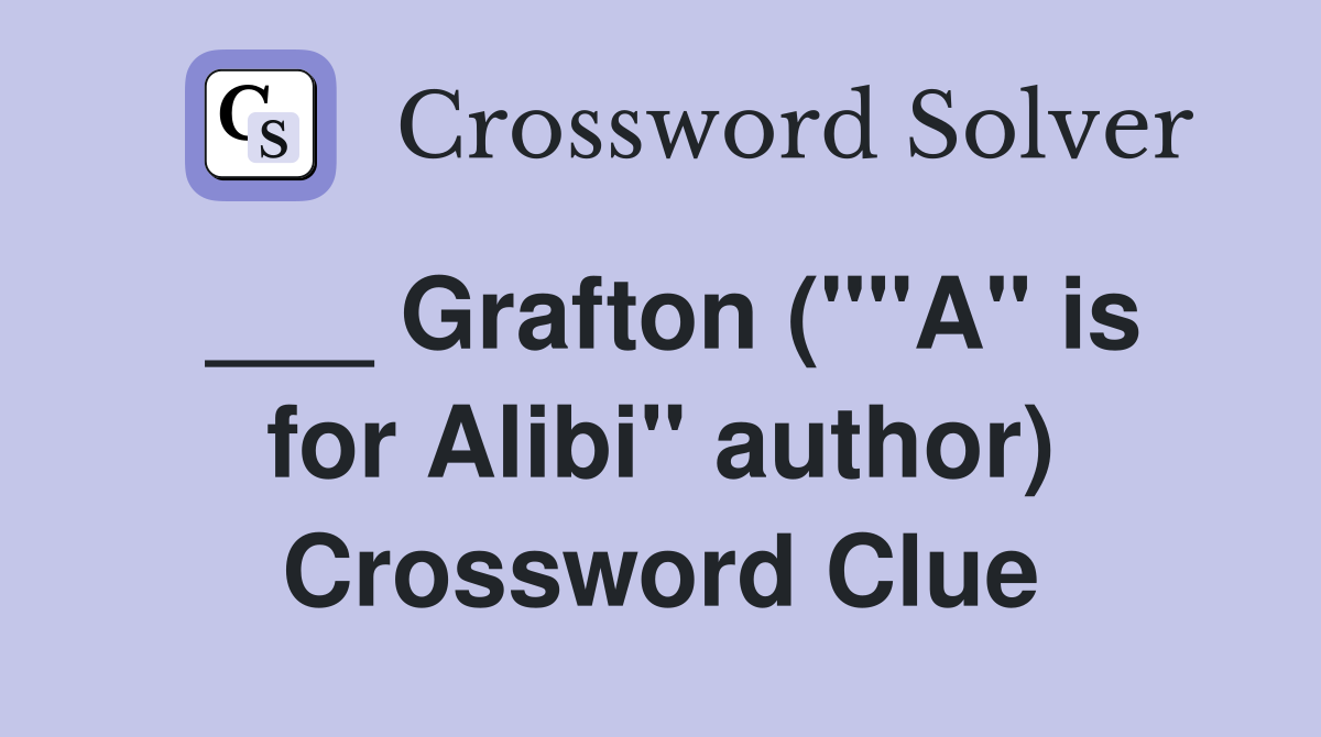 ___ Grafton (""A" is for Alibi" author) Crossword Clue