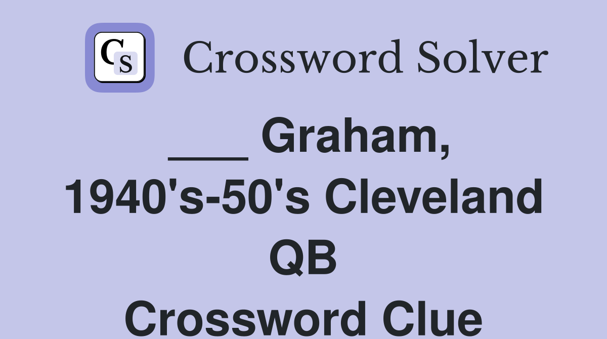 ___ Graham, 1940's-50's Cleveland QB Crossword Clue