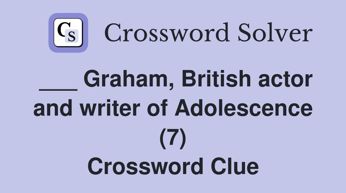 ___ Graham, British actor and writer of Adolescence (7) Crossword Clue