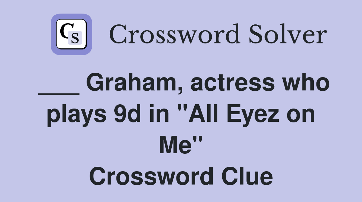 ___ Graham, actress who plays 9d in "All Eyez on Me" Crossword Clue