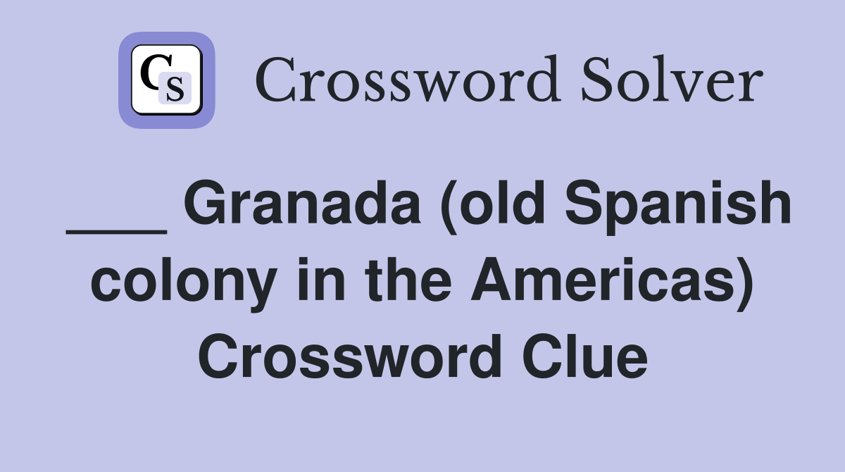 ___ Granada (old Spanish colony in the Americas) Crossword Clue