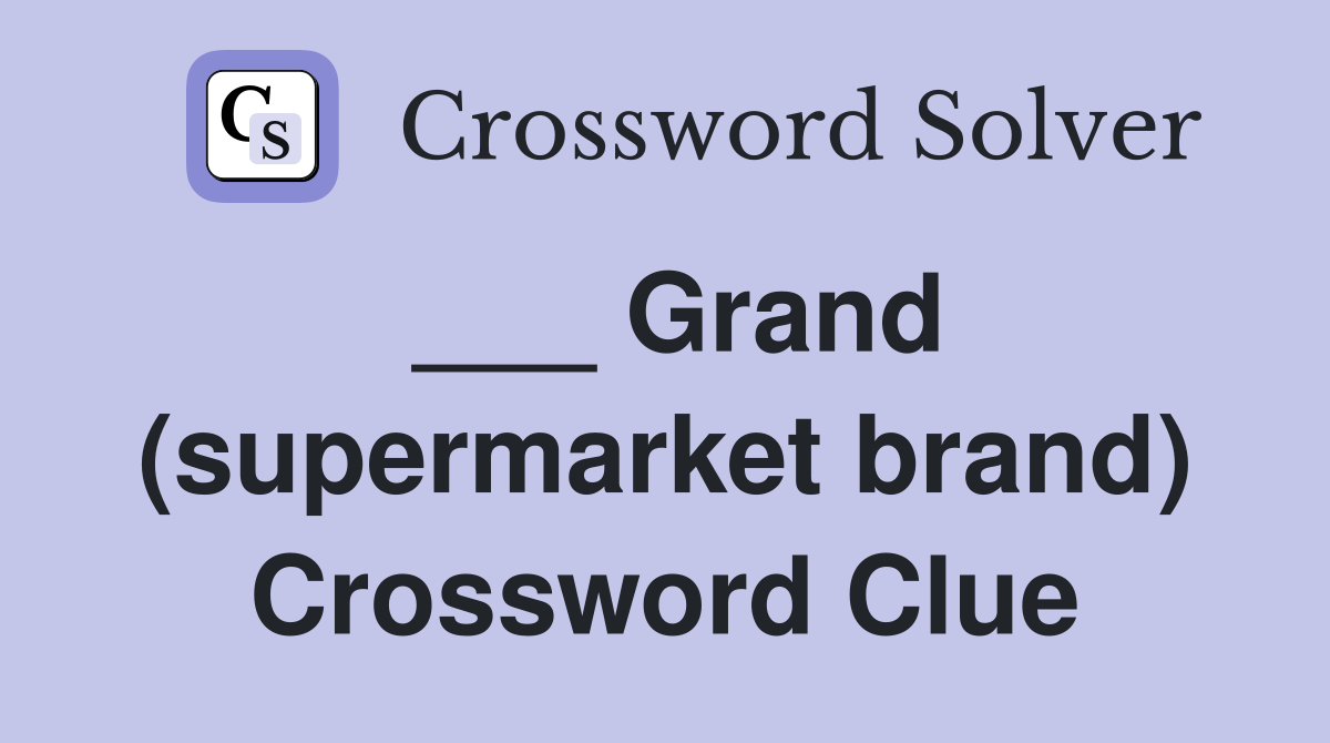 ___ Grand (supermarket brand) Crossword Clue