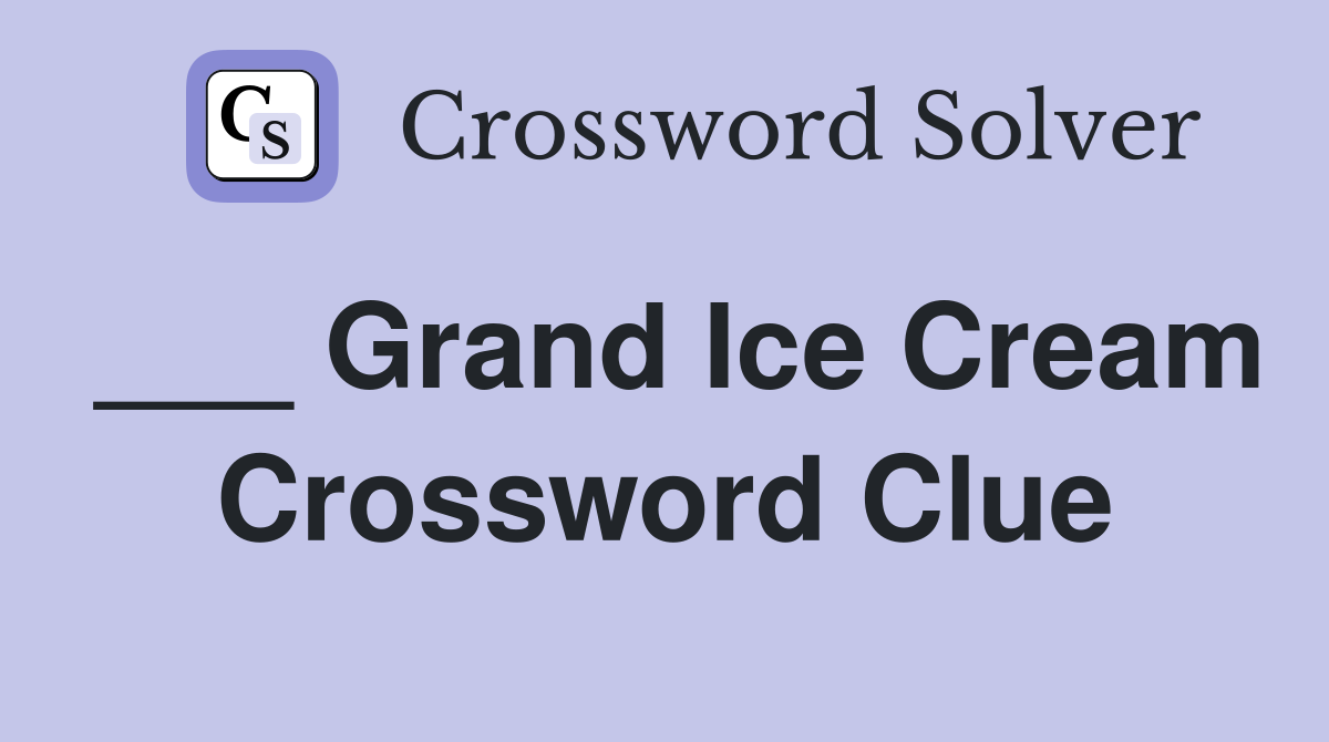 ___ Grand Ice Cream Crossword Clue