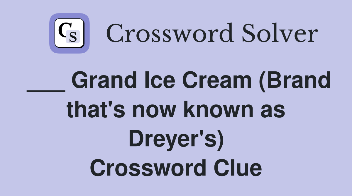 ___ Grand Ice Cream (Brand that's now known as Dreyer's) Crossword Clue