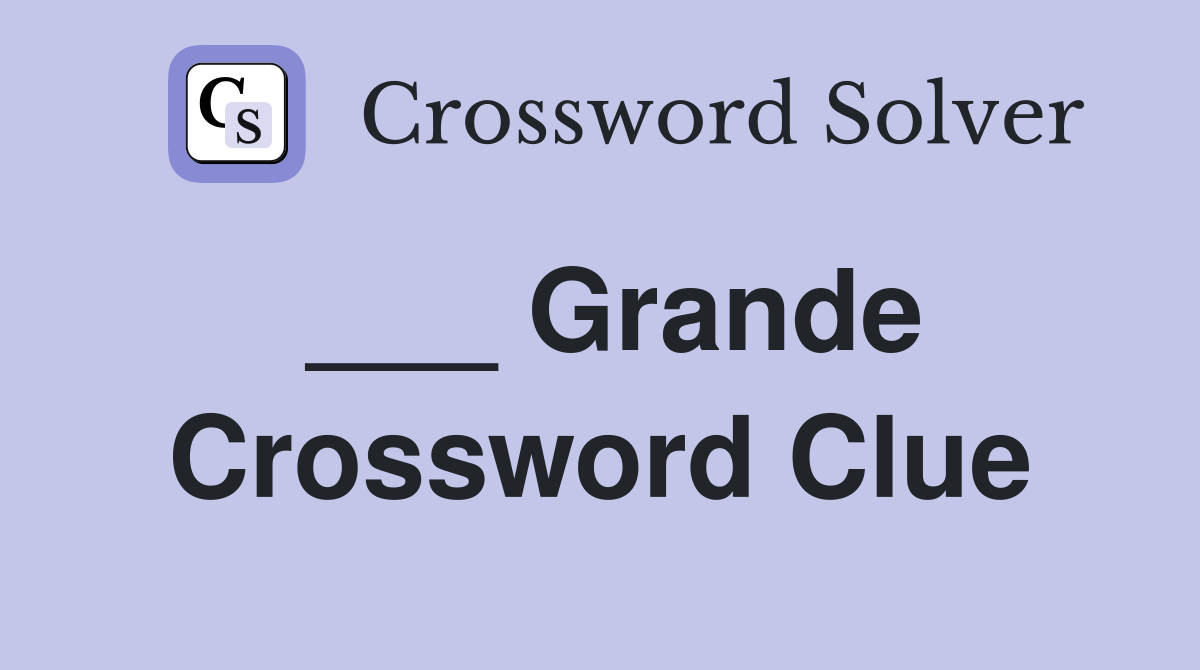 ___ Grande Crossword Clue