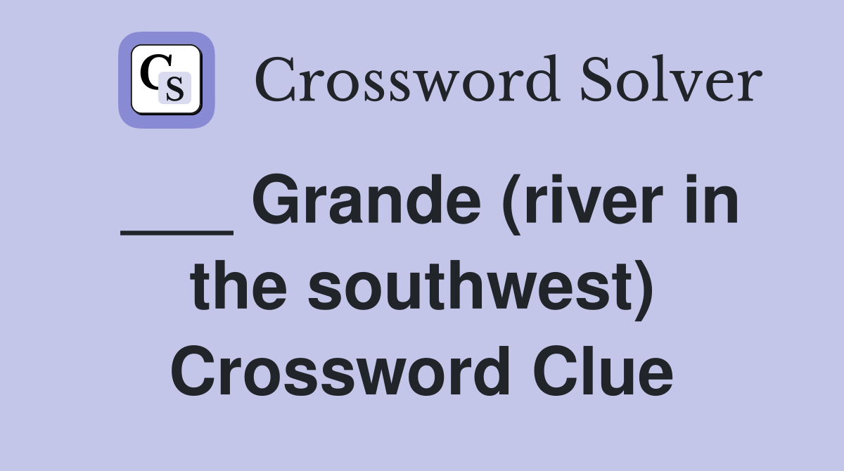 ___ Grande (river in the southwest) Crossword Clue
