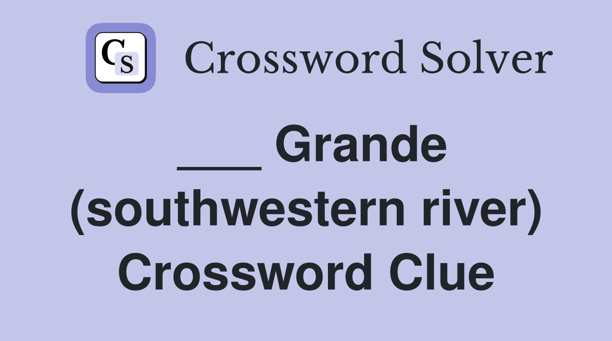 ___ Grande (southwestern river) Crossword Clue