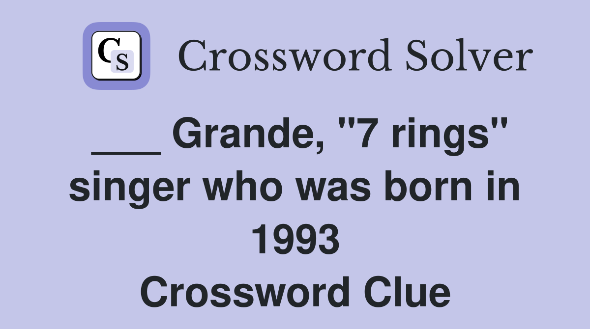 ___ Grande, "7 rings" singer who was born in 1993 Crossword Clue