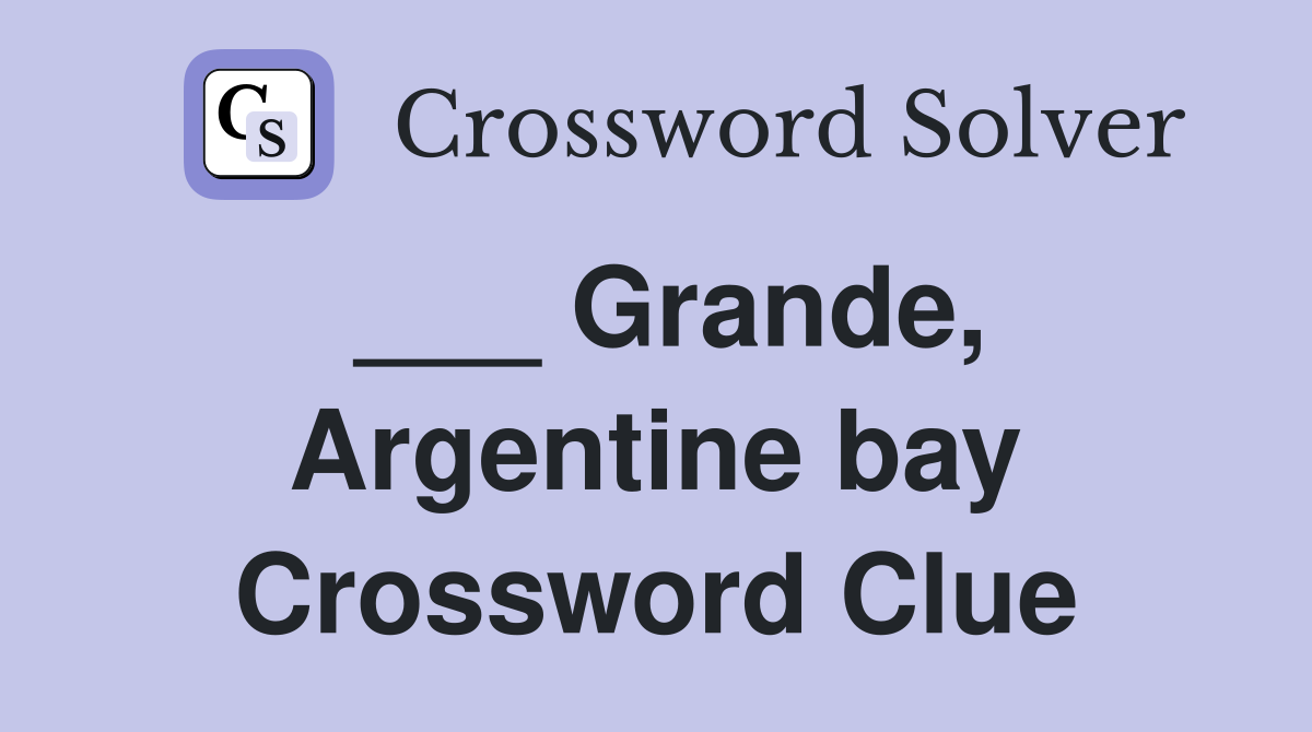 ___ Grande, Argentine bay Crossword Clue