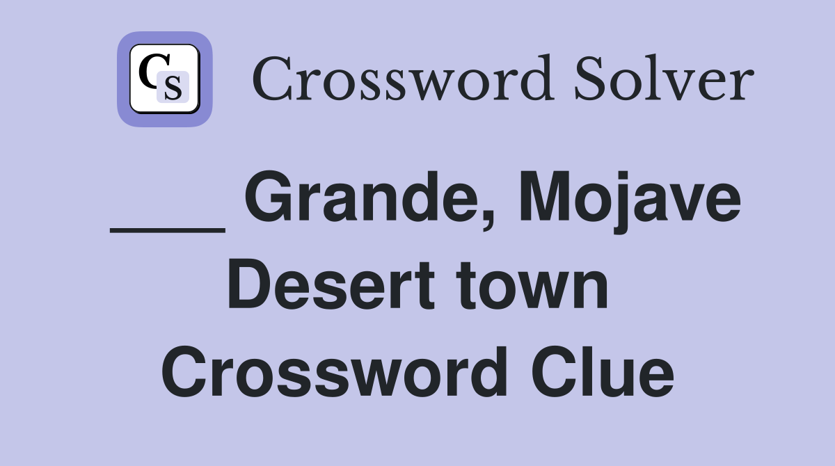 ___ Grande, Mojave Desert town Crossword Clue