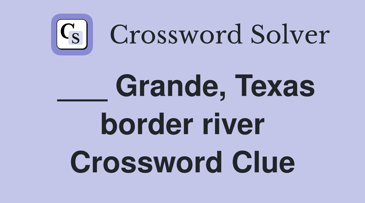 ___ Grande, Texas border river Crossword Clue