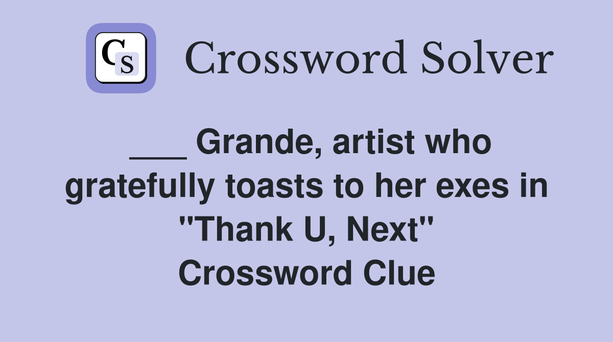 ___ Grande, artist who gratefully toasts to her exes in "Thank U, Next" Crossword Clue