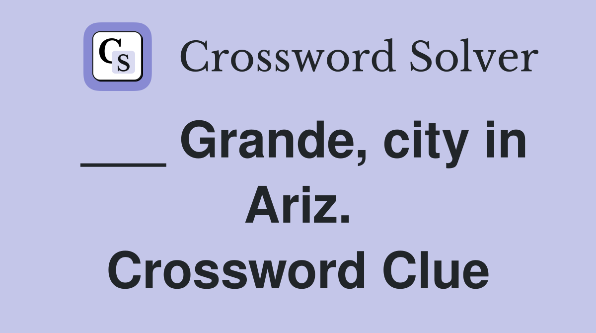 ___ Grande, city in Ariz. Crossword Clue
