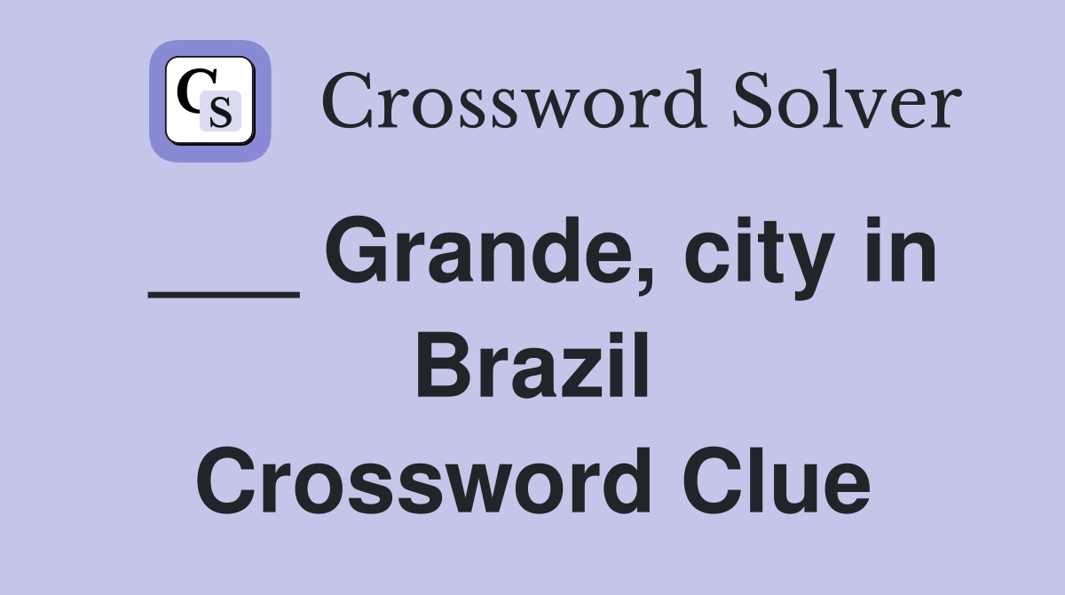 ___ Grande, city in Brazil Crossword Clue