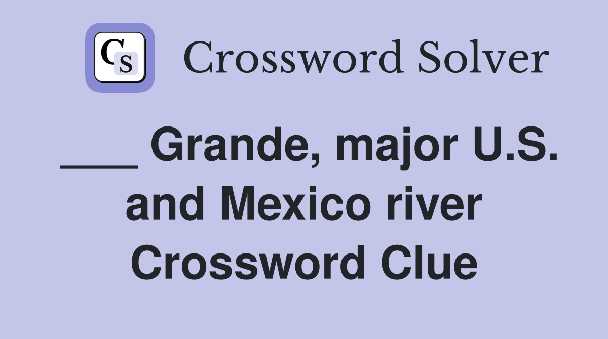 ___ Grande, major U.S. and Mexico river Crossword Clue