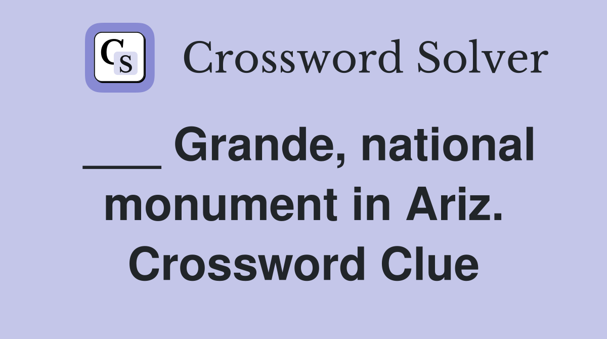 ___ Grande, national monument in Ariz. Crossword Clue