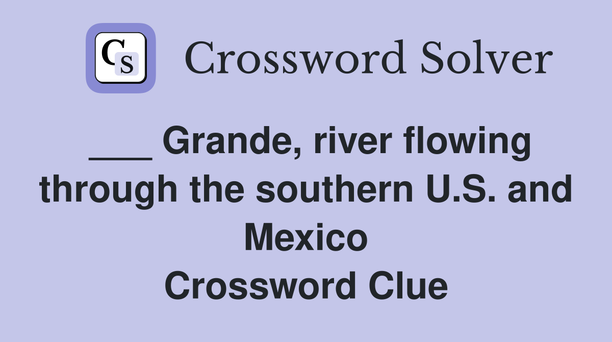 ___ Grande, river flowing through the southern U.S. and Mexico Crossword Clue