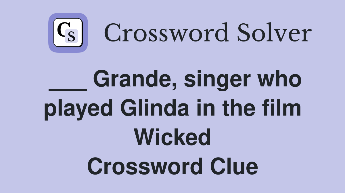 ___ Grande, singer who played Glinda in the film Wicked Crossword Clue