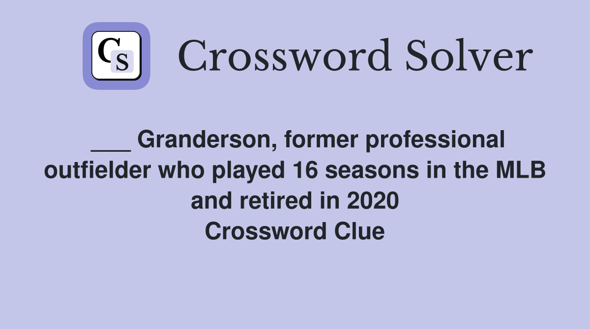 ___ Granderson, former professional outfielder who played 16 seasons in the MLB and retired in 2020 Crossword Clue