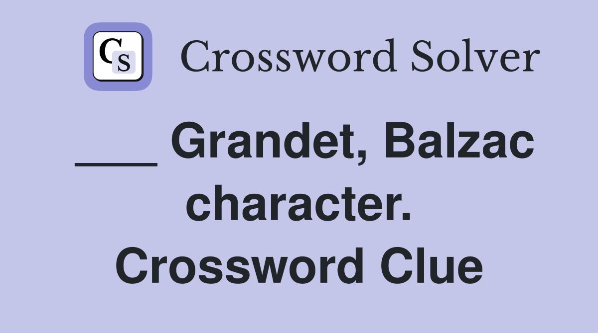 ___ Grandet, Balzac character. Crossword Clue