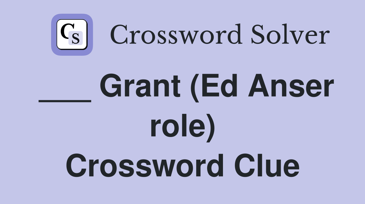 ___ Grant (Ed Anser role) Crossword Clue