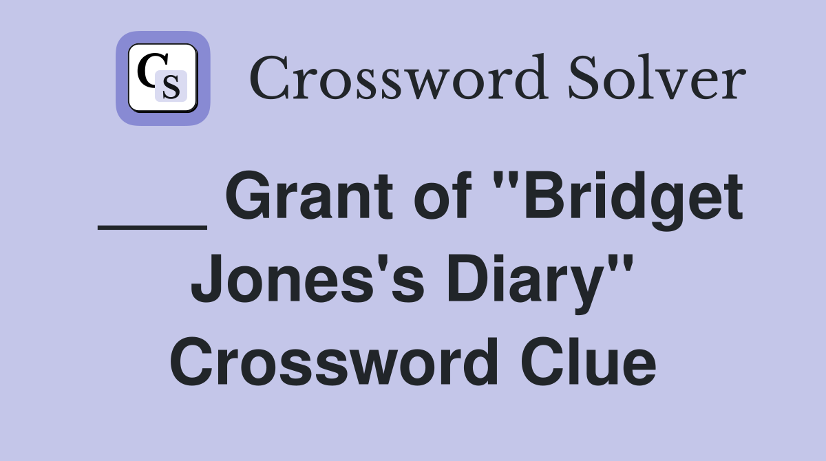 ___ Grant of "Bridget Jones's Diary" Crossword Clue