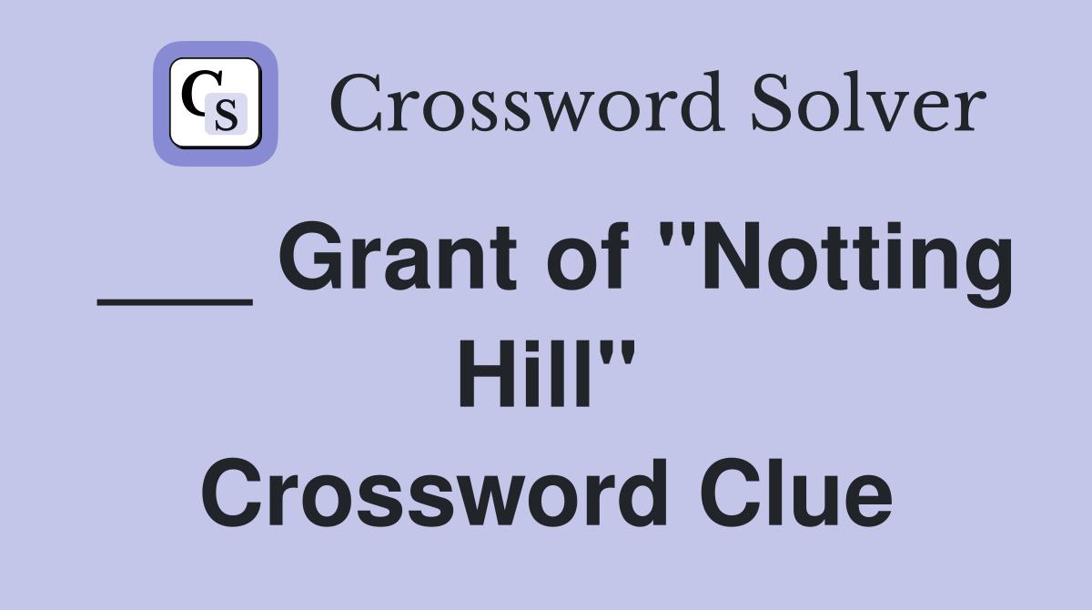 ___ Grant of "Notting Hill" Crossword Clue