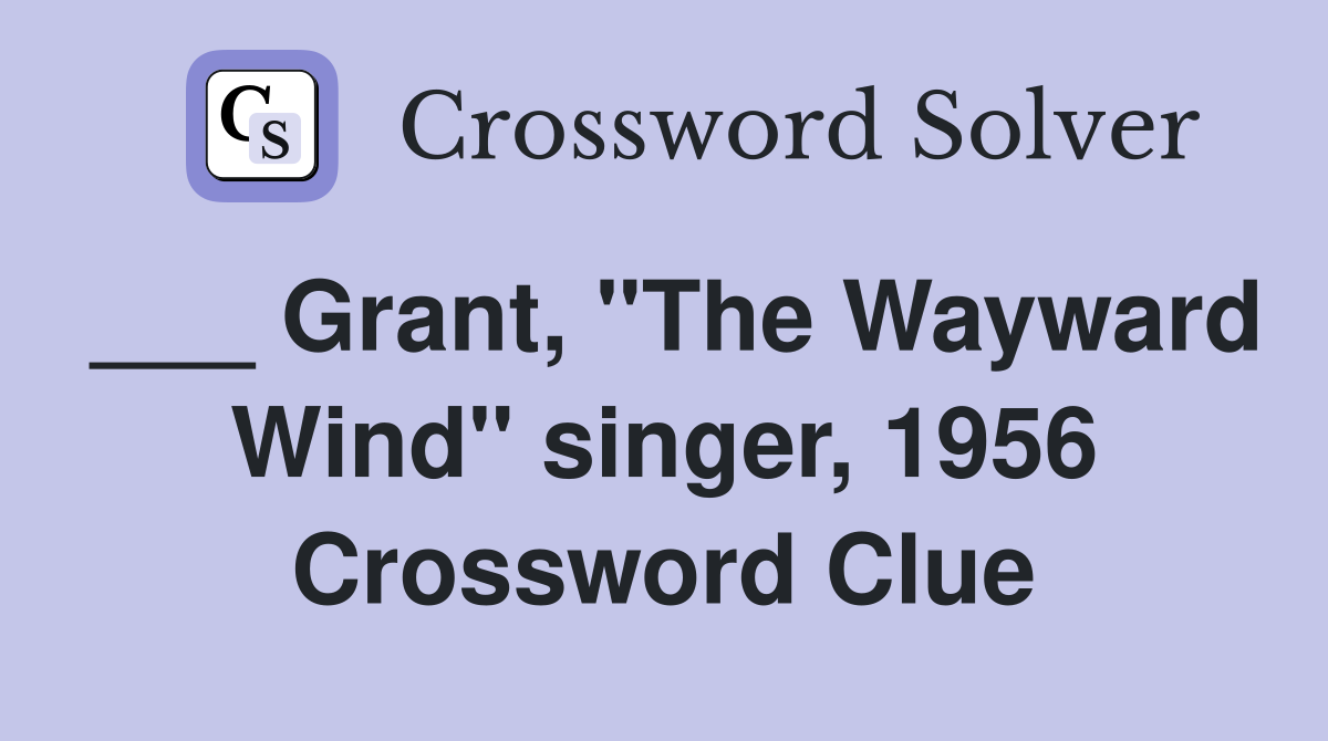 ___ Grant, "The Wayward Wind" singer, 1956 Crossword Clue