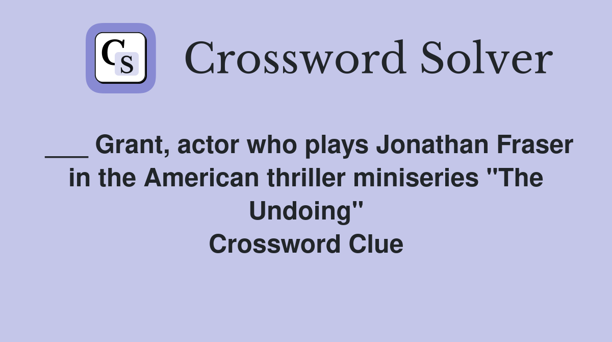 ___ Grant, actor who plays Jonathan Fraser in the American thriller miniseries "The Undoing" Crossword Clue