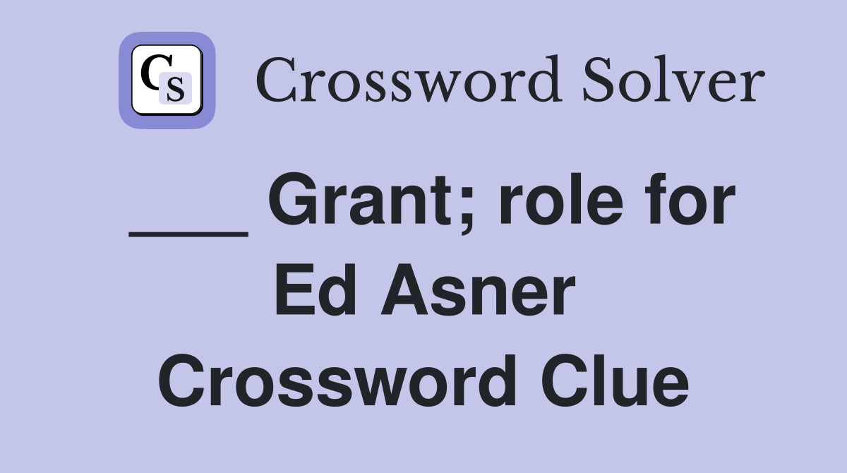 ___ Grant; role for Ed Asner Crossword Clue
