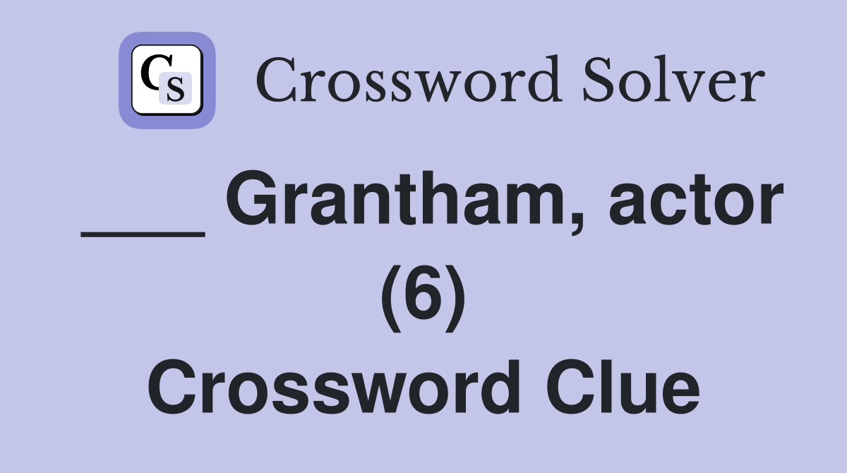 ___ Grantham, actor (6) Crossword Clue