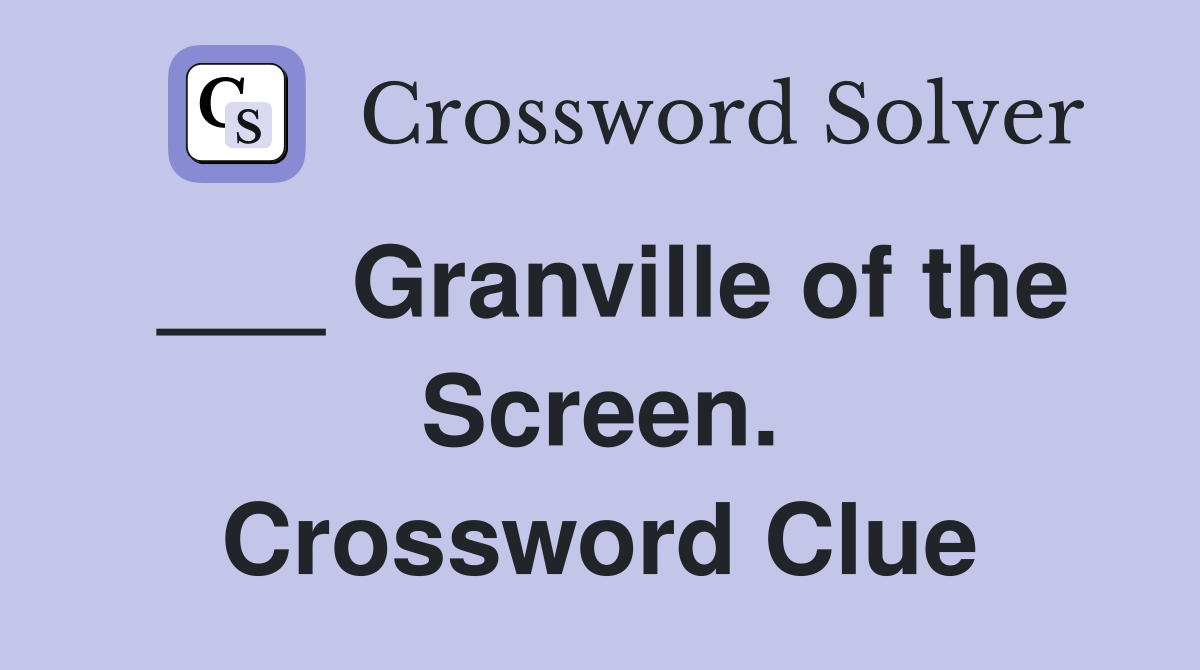 ___ Granville of the Screen. Crossword Clue