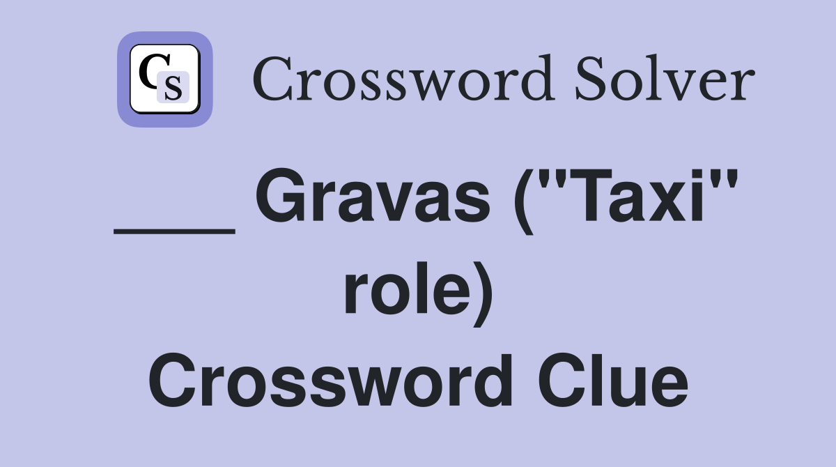 ___ Gravas ("Taxi" role) Crossword Clue