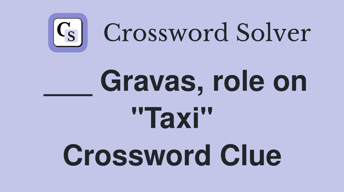 ___ Gravas, role on "Taxi" Crossword Clue