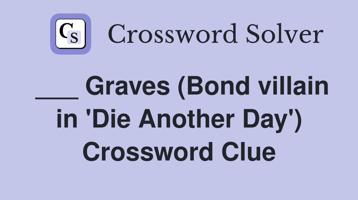 ___ Graves (Bond villain in 'Die Another Day') Crossword Clue