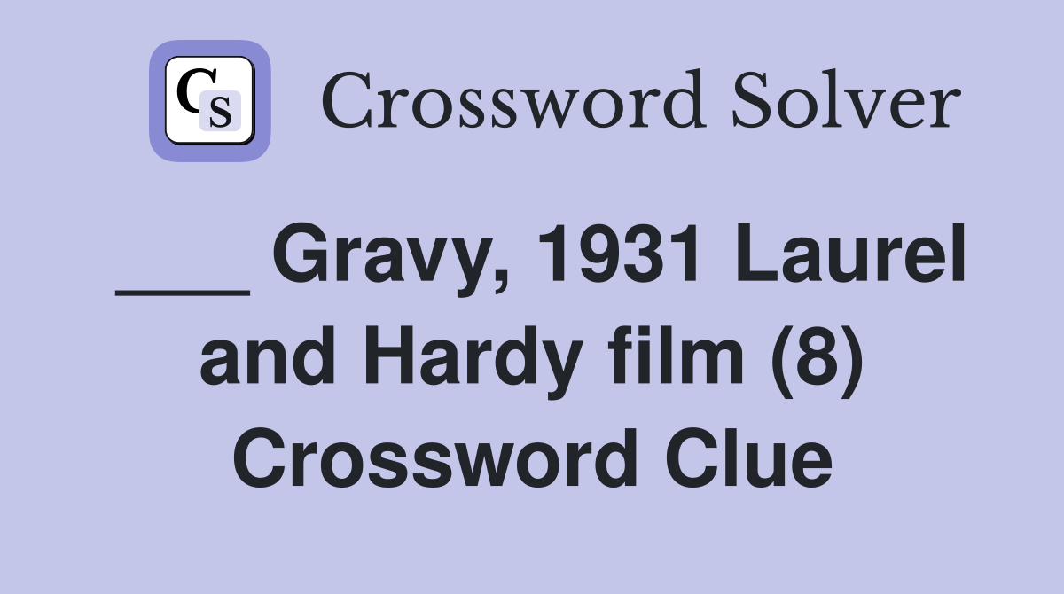___ Gravy, 1931 Laurel and Hardy film (8) Crossword Clue